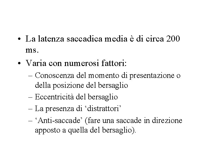  • La latenza saccadica media è di circa 200 ms. • Varia con