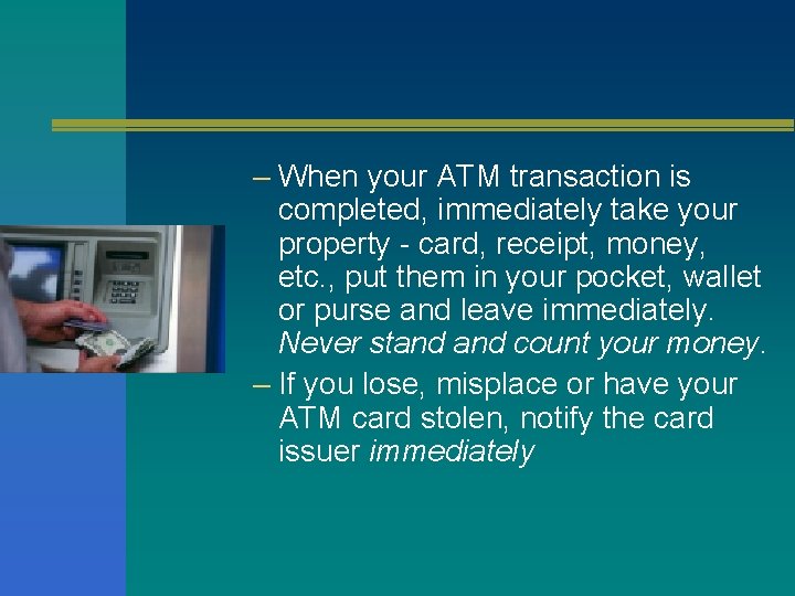 – When your ATM transaction is completed, immediately take your property - card, receipt,