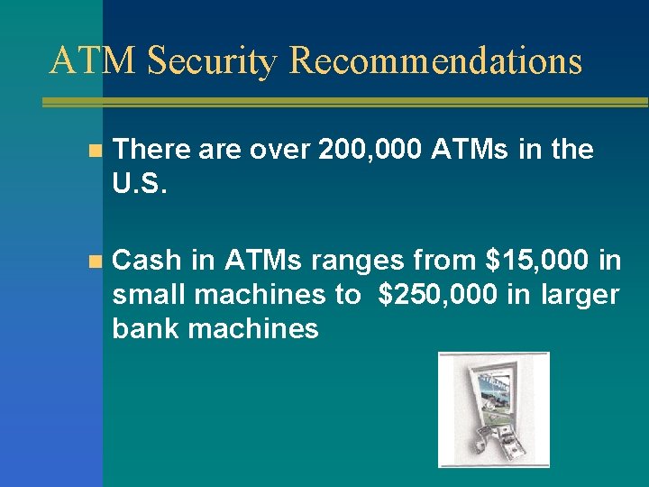 ATM Security Recommendations n There are over 200, 000 ATMs in the U. S.