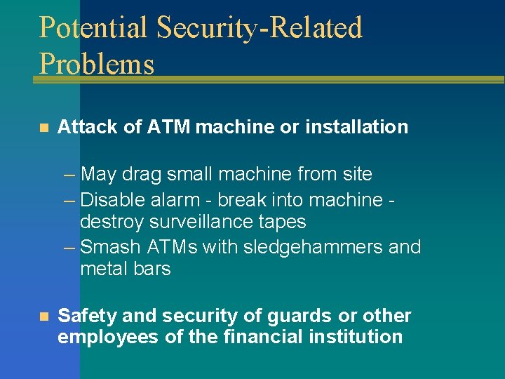 Potential Security-Related Problems n Attack of ATM machine or installation – May drag small