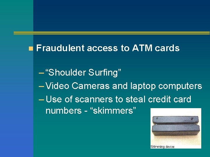 n Fraudulent access to ATM cards – “Shoulder Surfing” – Video Cameras and laptop