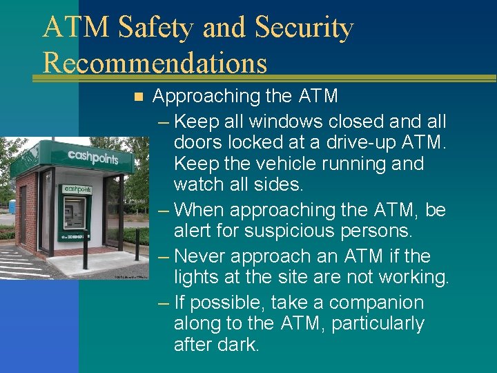 ATM Safety and Security Recommendations n Approaching the ATM – Keep all windows closed