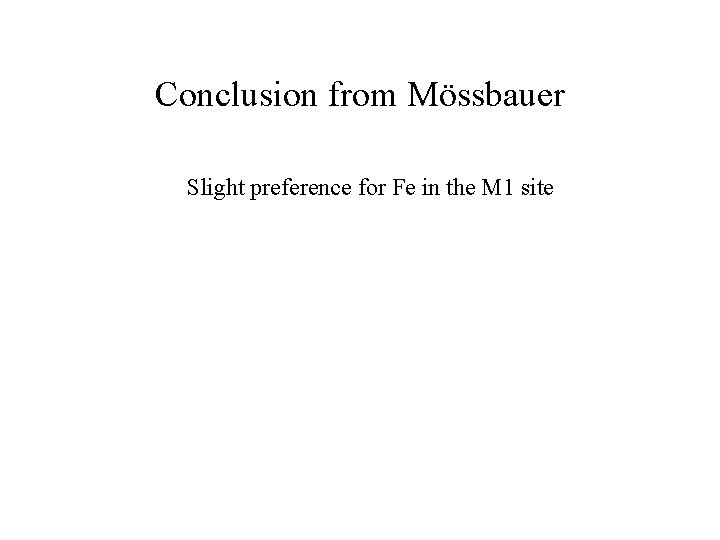 Conclusion from Mössbauer Slight preference for Fe in the M 1 site 