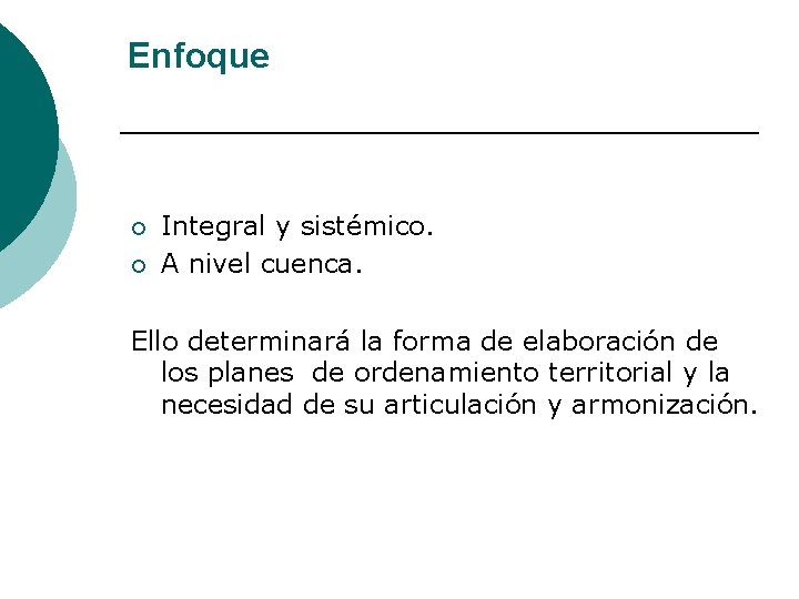 Enfoque ¡ ¡ Integral y sistémico. A nivel cuenca. Ello determinará la forma de