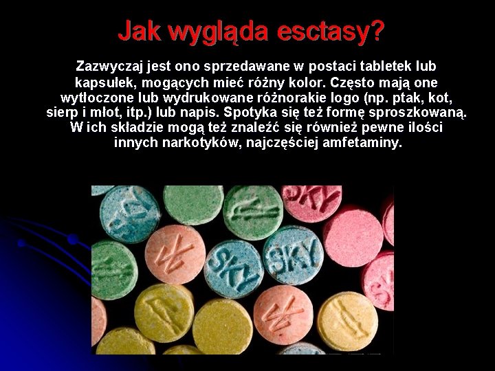  Jak wygląda esctasy? Zazwyczaj jest ono sprzedawane w postaci tabletek lub kapsułek, mogących