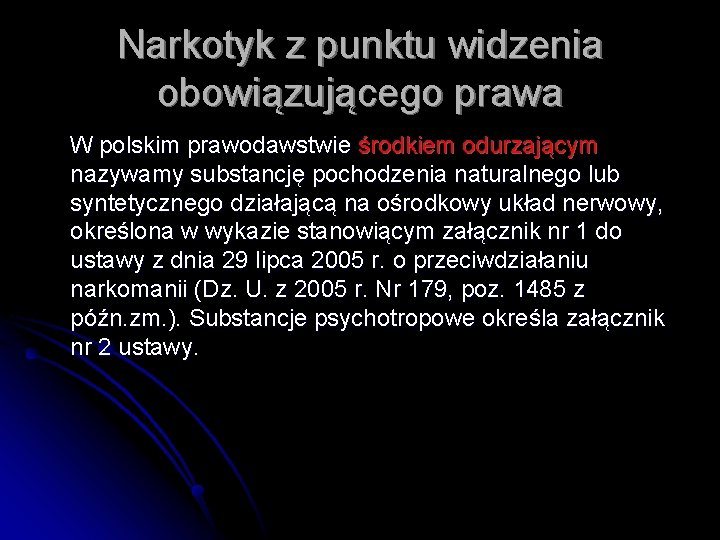 Narkotyk z punktu widzenia obowiązującego prawa W polskim prawodawstwie środkiem odurzającym nazywamy substancję pochodzenia