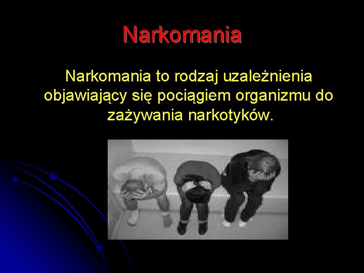 Narkomania to rodzaj uzależnienia objawiający się pociągiem organizmu do zażywania narkotyków. 