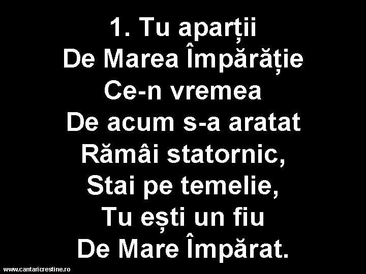 1. Tu aparții De Marea Împărăție Ce-n vremea De acum s-a aratat Rămâi statornic,