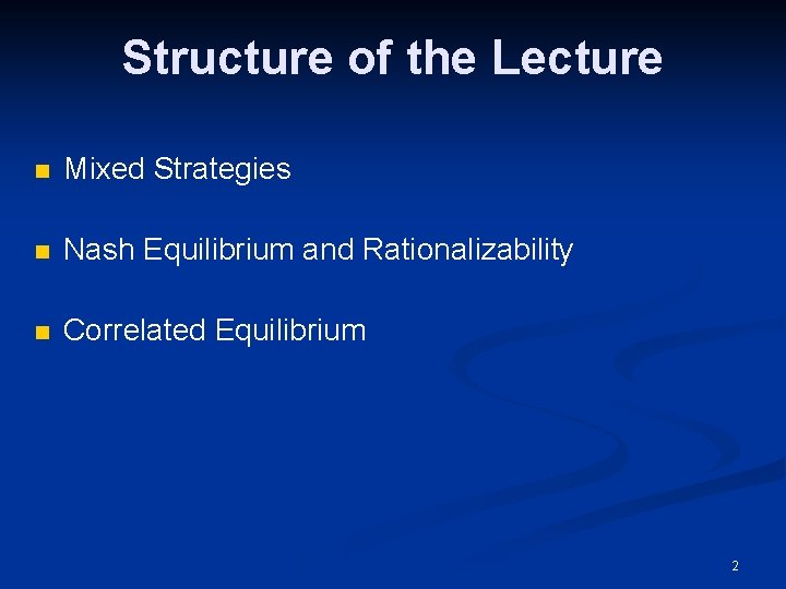 Structure of the Lecture n Mixed Strategies n Nash Equilibrium and Rationalizability n Correlated