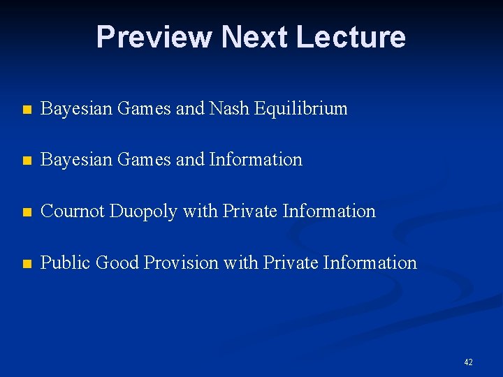 Preview Next Lecture n Bayesian Games and Nash Equilibrium n Bayesian Games and Information