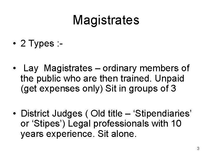 Magistrates • 2 Types : • Lay Magistrates – ordinary members of the public
