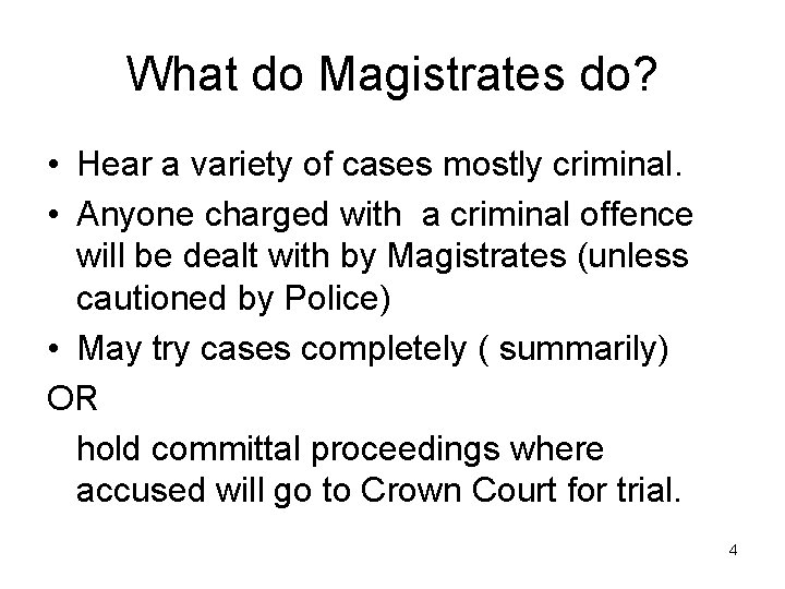 What do Magistrates do? • Hear a variety of cases mostly criminal. • Anyone