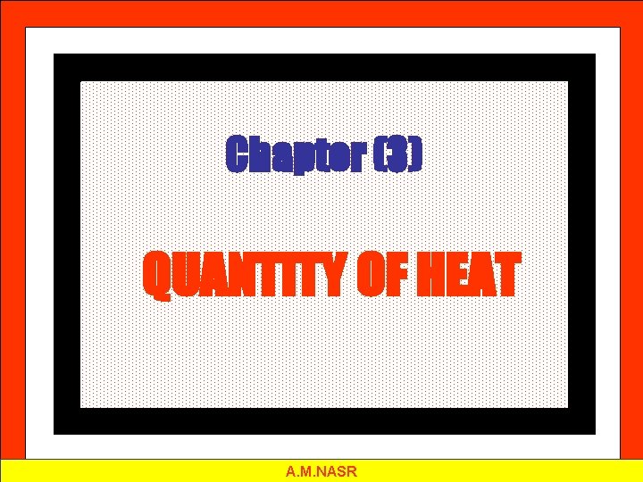 Chapter (3) QUANTITY OF HEAT A. M. NASR 