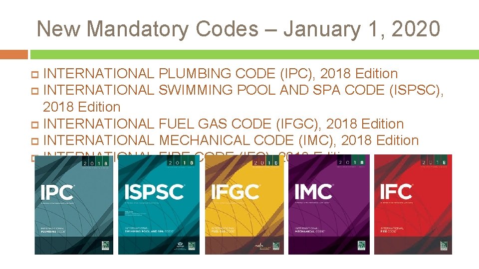 New Mandatory Codes – January 1, 2020 INTERNATIONAL PLUMBING CODE (IPC), 2018 Edition INTERNATIONAL