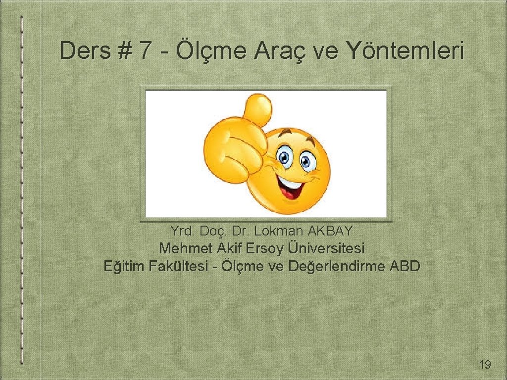 Ders # 7 - Ölçme Araç ve Yöntemleri Yrd. Doç. Dr. Lokman AKBAY Mehmet