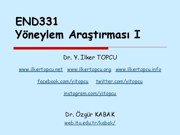 END 331 Yöneylem Araştırması I Dr. Y. İlker TOPCU www. ilkertopcu. net www. ilkertopcu. END 331 Yöneylem Araştırması I Dr. Y. İlker TOPCU www. ilkertopcu. net www. ilkertopcu.