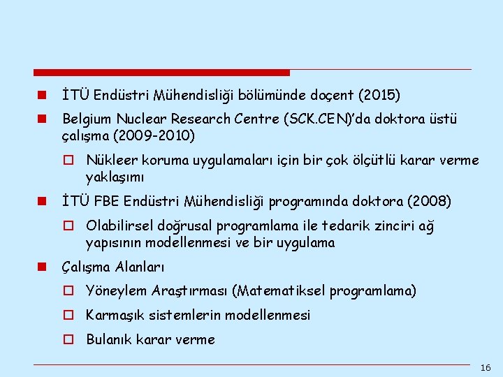 n İTÜ Endüstri Mühendisliği bölümünde doçent (2015) n Belgium Nuclear Research Centre (SCK. CEN)’da n İTÜ Endüstri Mühendisliği bölümünde doçent (2015) n Belgium Nuclear Research Centre (SCK. CEN)’da