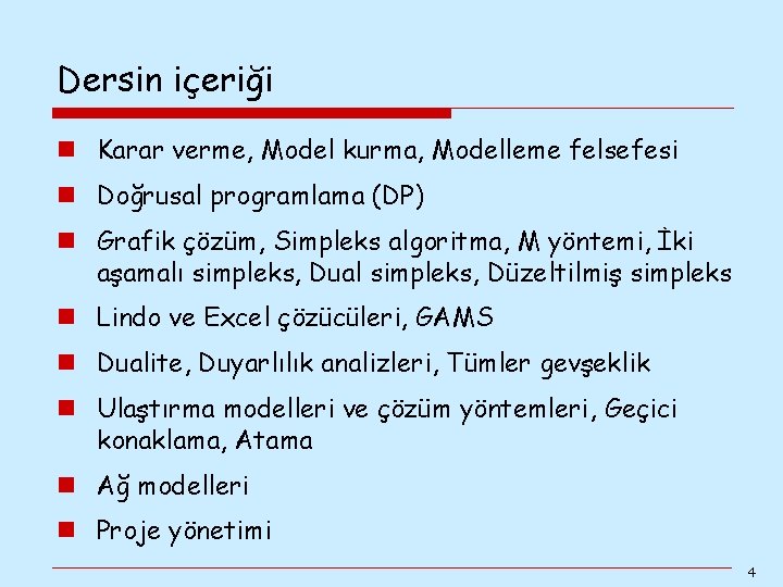 Dersin içeriği n Karar verme, Model kurma, Modelleme felsefesi n Doğrusal programlama (DP) n Dersin içeriği n Karar verme, Model kurma, Modelleme felsefesi n Doğrusal programlama (DP) n