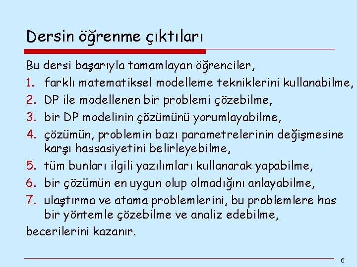 Dersin öğrenme çıktıları Bu dersi başarıyla tamamlayan öğrenciler, 1. farklı matematiksel modelleme tekniklerini kullanabilme, Dersin öğrenme çıktıları Bu dersi başarıyla tamamlayan öğrenciler, 1. farklı matematiksel modelleme tekniklerini kullanabilme,