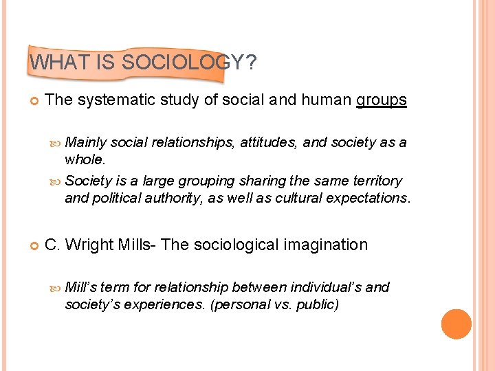 WHAT IS SOCIOLOGY? The systematic study of social and human groups Mainly social relationships,