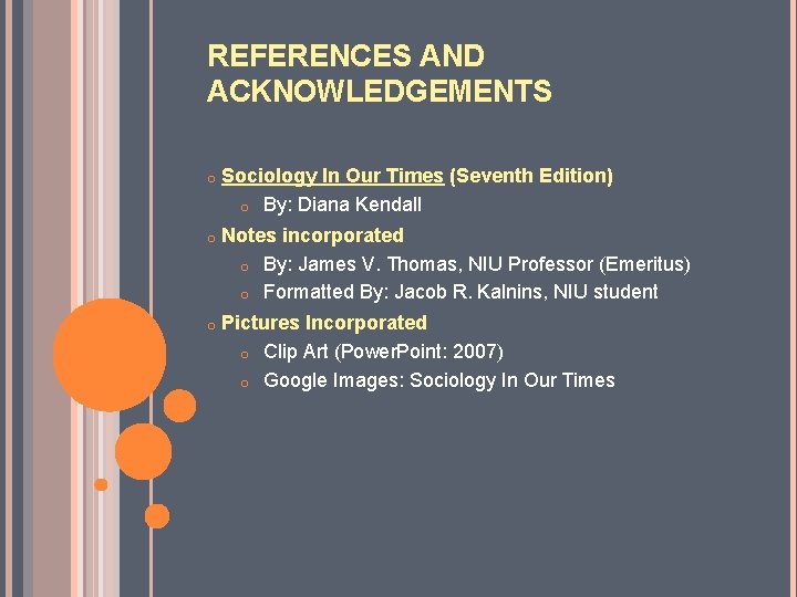 REFERENCES AND ACKNOWLEDGEMENTS o Sociology In Our Times (Seventh Edition) o By: Diana Kendall