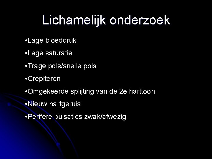 Lichamelijk onderzoek • Lage bloeddruk • Lage saturatie • Trage pols/snelle pols • Crepiteren