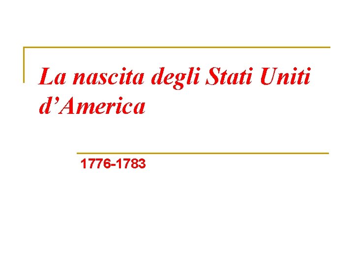 La nascita degli Stati Uniti d’America 1776 -1783 