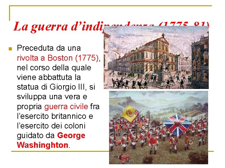 La guerra d’indipendenza (1775 -81) n Preceduta da una rivolta a Boston (1775), nel