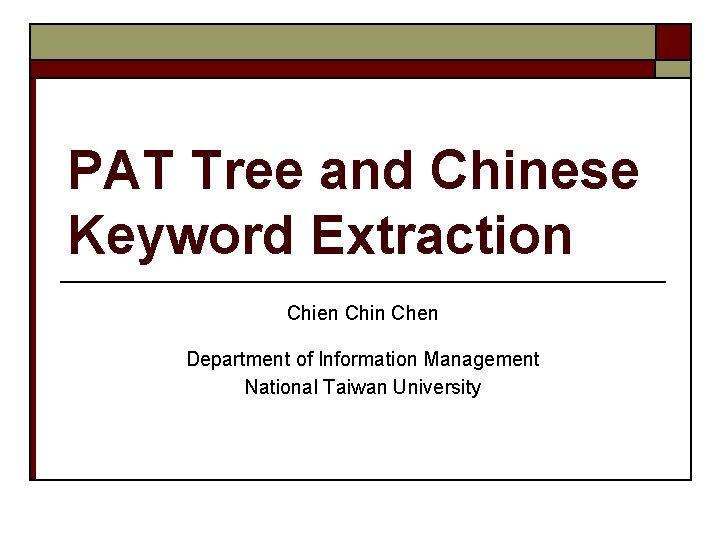 PAT Tree and Chinese Keyword Extraction Chien Chin Chen Department of Information Management National