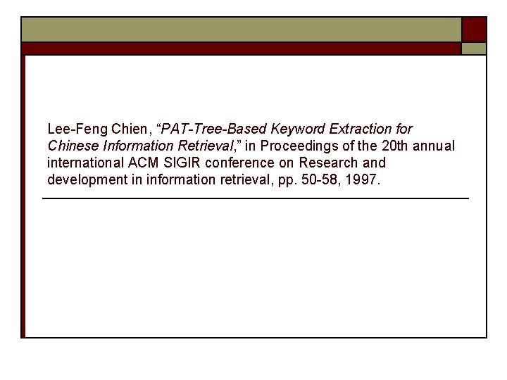 Lee-Feng Chien, “PAT-Tree-Based Keyword Extraction for Chinese Information Retrieval, ” in Proceedings of the