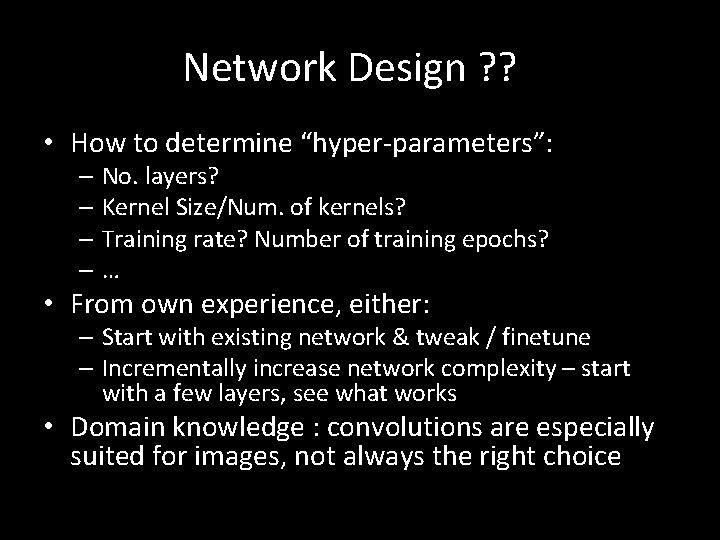 Network Design ? ? • How to determine “hyper-parameters”: – No. layers? – Kernel