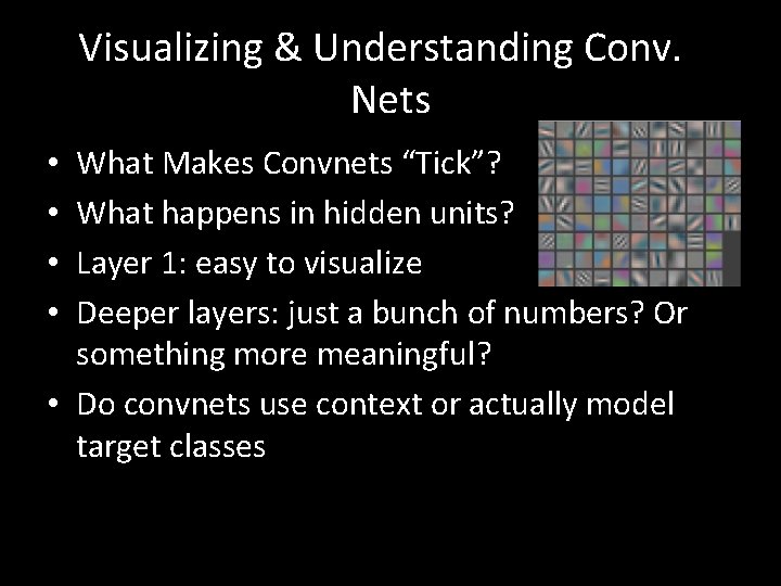 Visualizing & Understanding Conv. Nets What Makes Convnets “Tick”? What happens in hidden units?