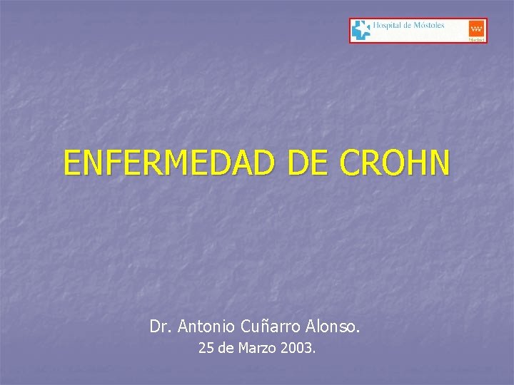 ENFERMEDAD DE CROHN Dr. Antonio Cuñarro Alonso. 25 de Marzo 2003. 