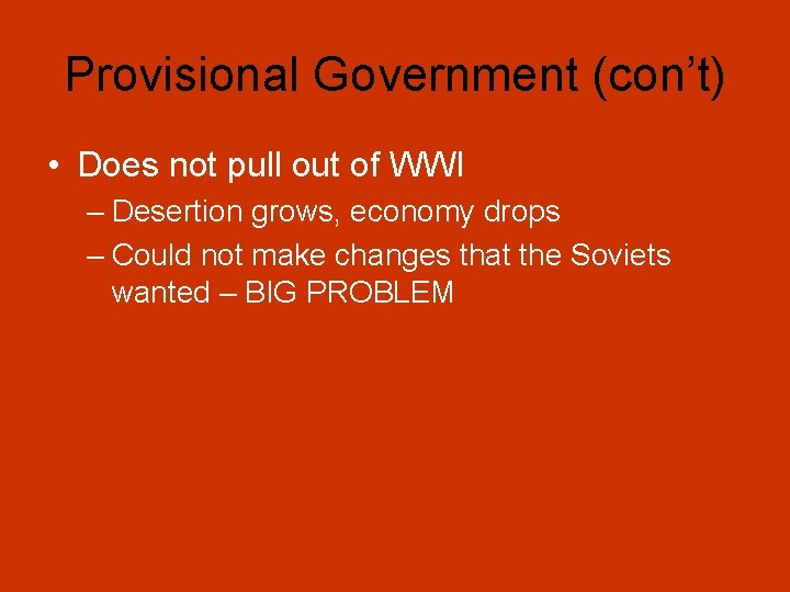 Provisional Government (con’t) • Does not pull out of WWI – Desertion grows, economy