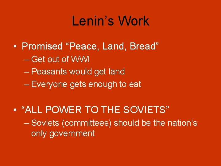 Lenin’s Work • Promised “Peace, Land, Bread” – Get out of WWI – Peasants