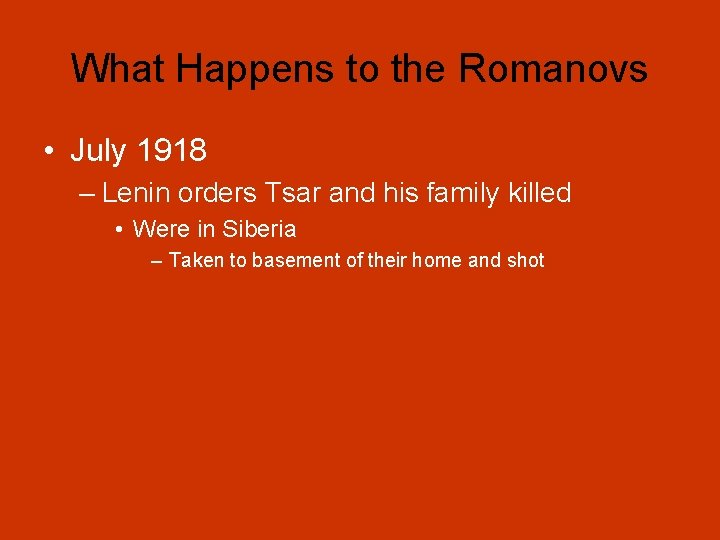 What Happens to the Romanovs • July 1918 – Lenin orders Tsar and his