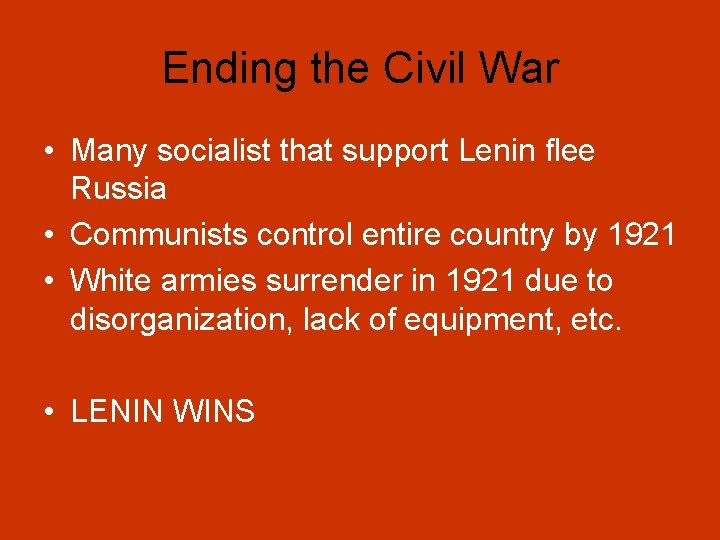 Ending the Civil War • Many socialist that support Lenin flee Russia • Communists