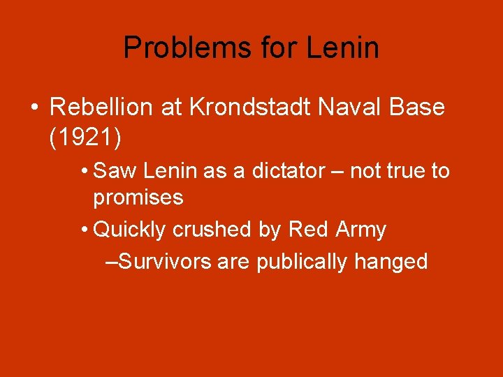Problems for Lenin • Rebellion at Krondstadt Naval Base (1921) • Saw Lenin as