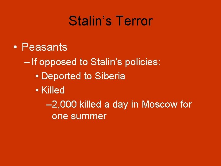 Stalin’s Terror • Peasants – If opposed to Stalin’s policies: • Deported to Siberia