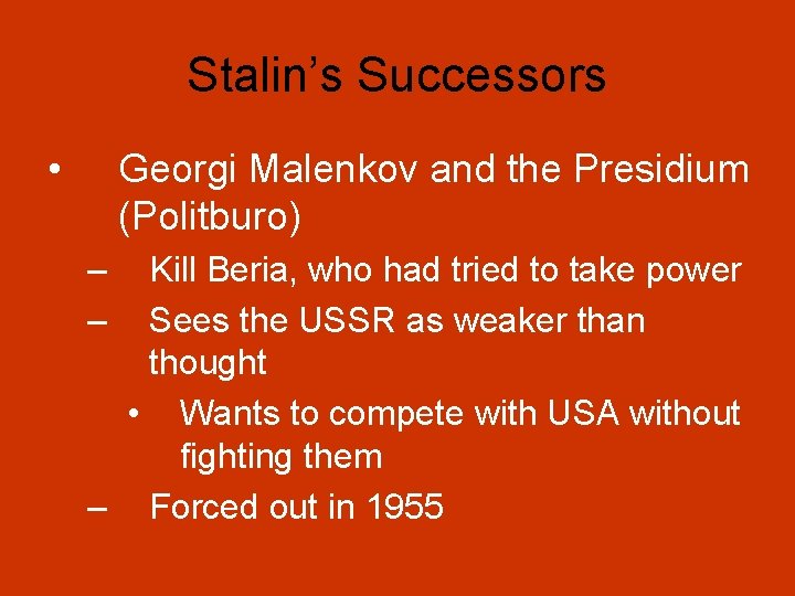 Stalin’s Successors • Georgi Malenkov and the Presidium (Politburo) – – Kill Beria, who