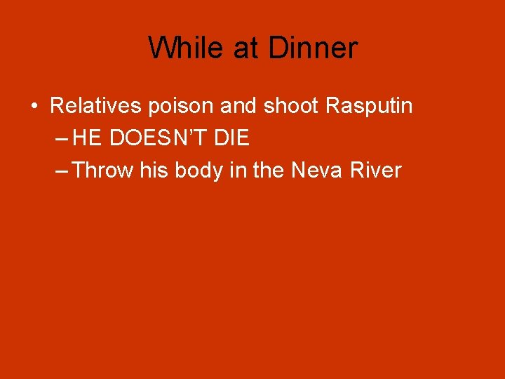 While at Dinner • Relatives poison and shoot Rasputin – HE DOESN’T DIE –