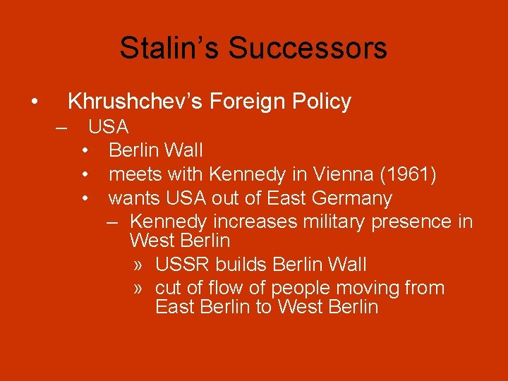 Stalin’s Successors • Khrushchev’s Foreign Policy – USA • Berlin Wall • meets with