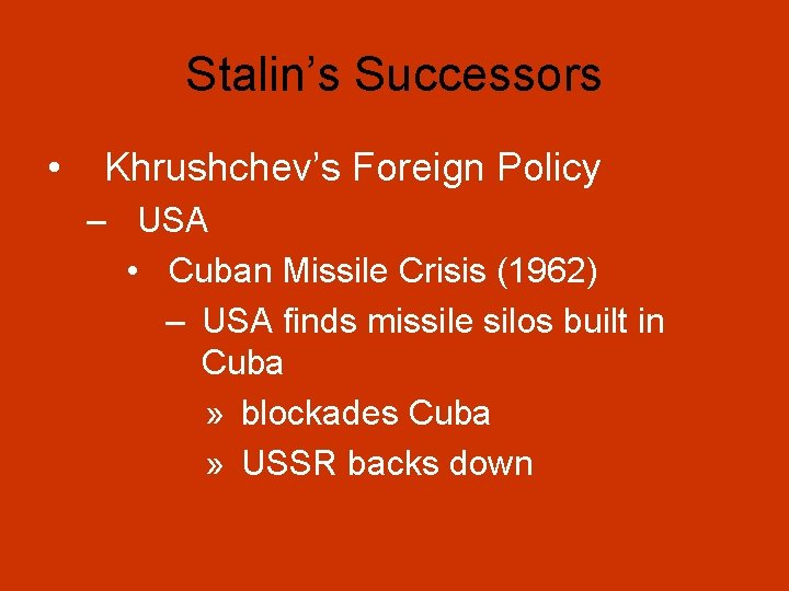 Stalin’s Successors • Khrushchev’s Foreign Policy – USA • Cuban Missile Crisis (1962) –