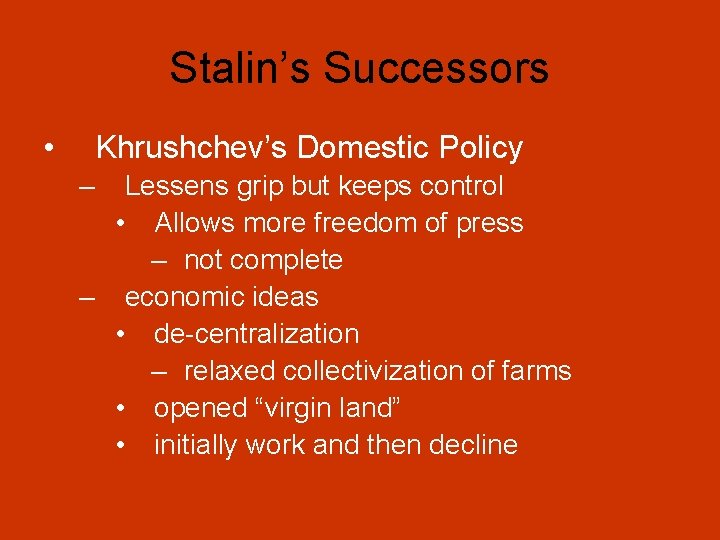 Stalin’s Successors • Khrushchev’s Domestic Policy – Lessens grip but keeps control • Allows