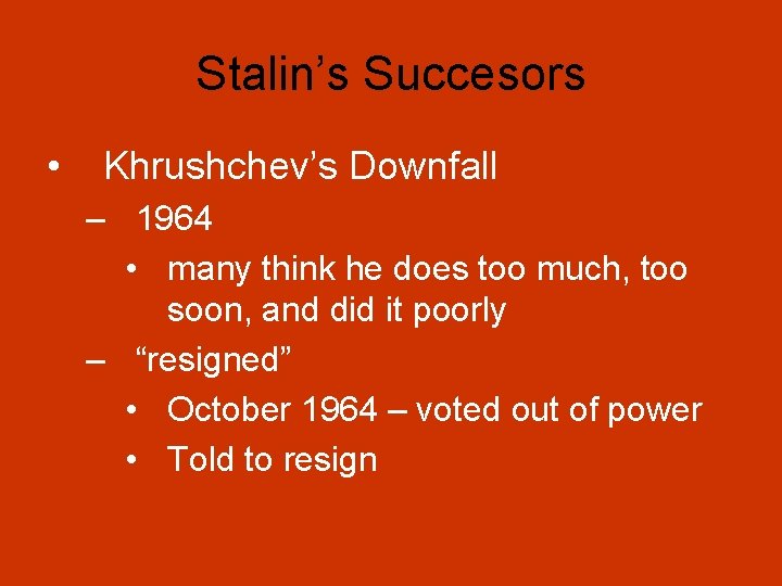 Stalin’s Succesors • Khrushchev’s Downfall – 1964 • many think he does too much,