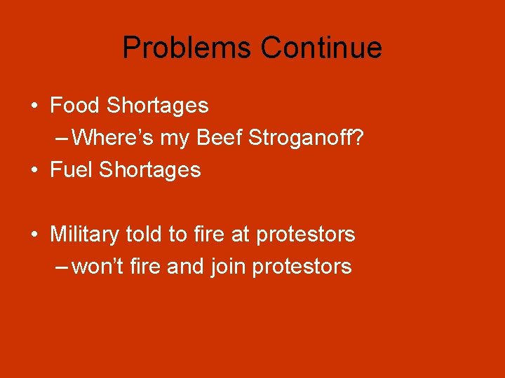 Problems Continue • Food Shortages – Where’s my Beef Stroganoff? • Fuel Shortages •