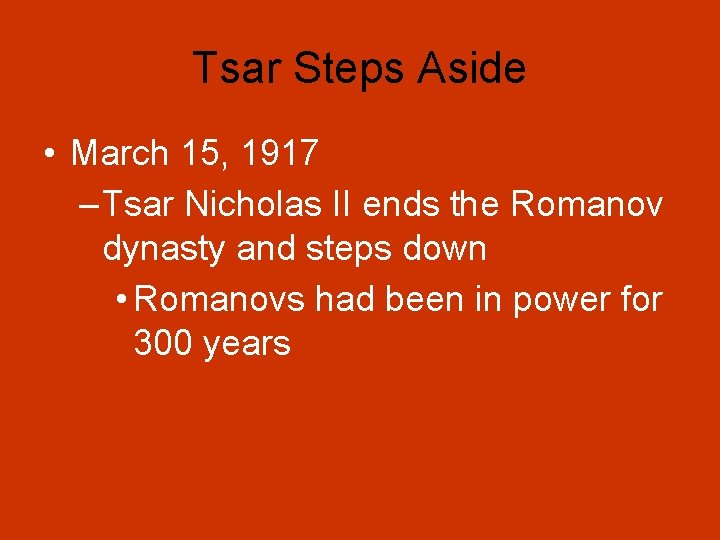 Tsar Steps Aside • March 15, 1917 – Tsar Nicholas II ends the Romanov