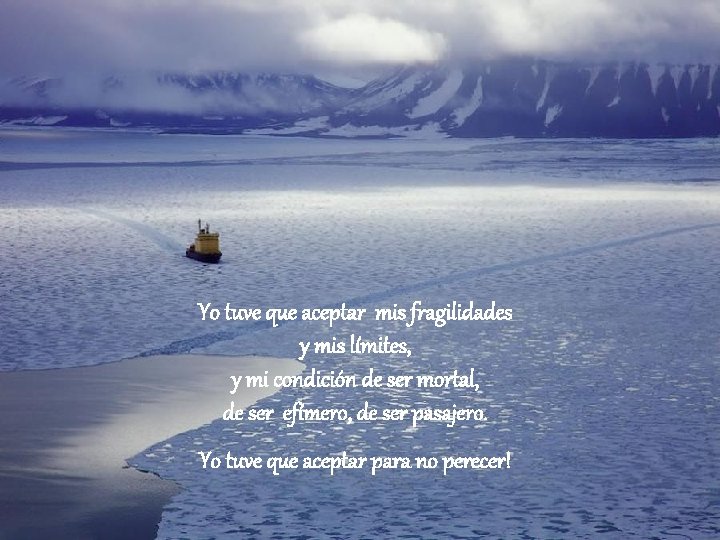 Yo tuve que aceptar mis fragilidades y mis límites, y mi condición de ser