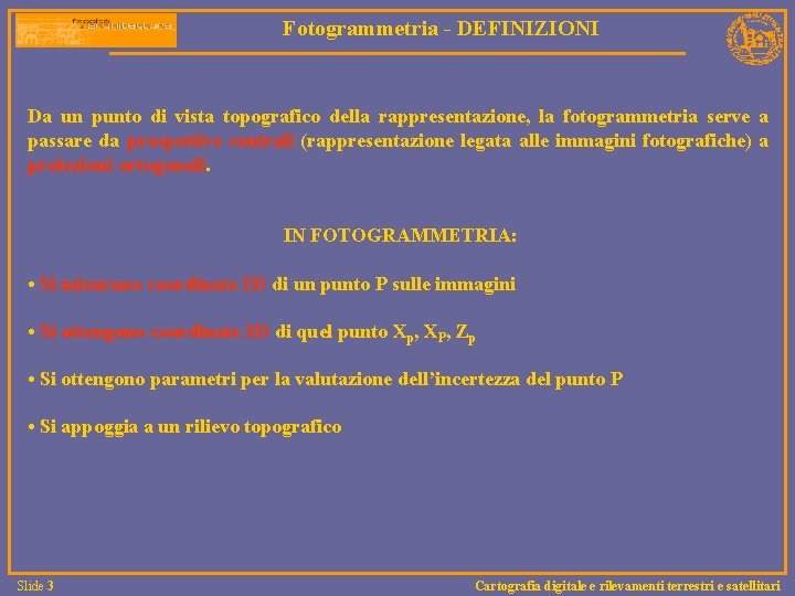 Fotogrammetria - DEFINIZIONI Da un punto di vista topografico della rappresentazione, la fotogrammetria serve