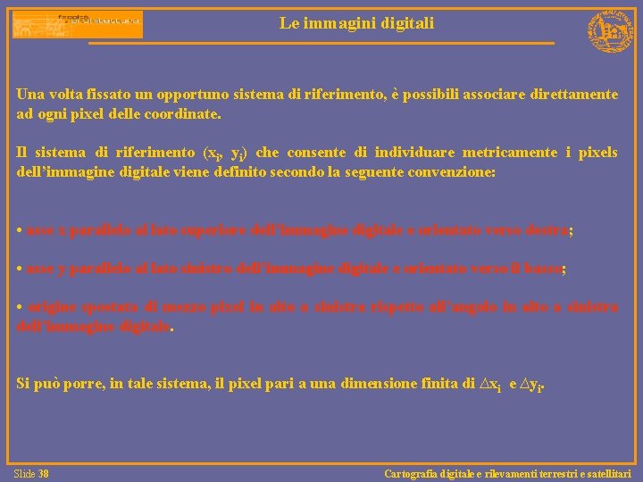 Le immagini digitali Una volta fissato un opportuno sistema di riferimento, è possibili associare